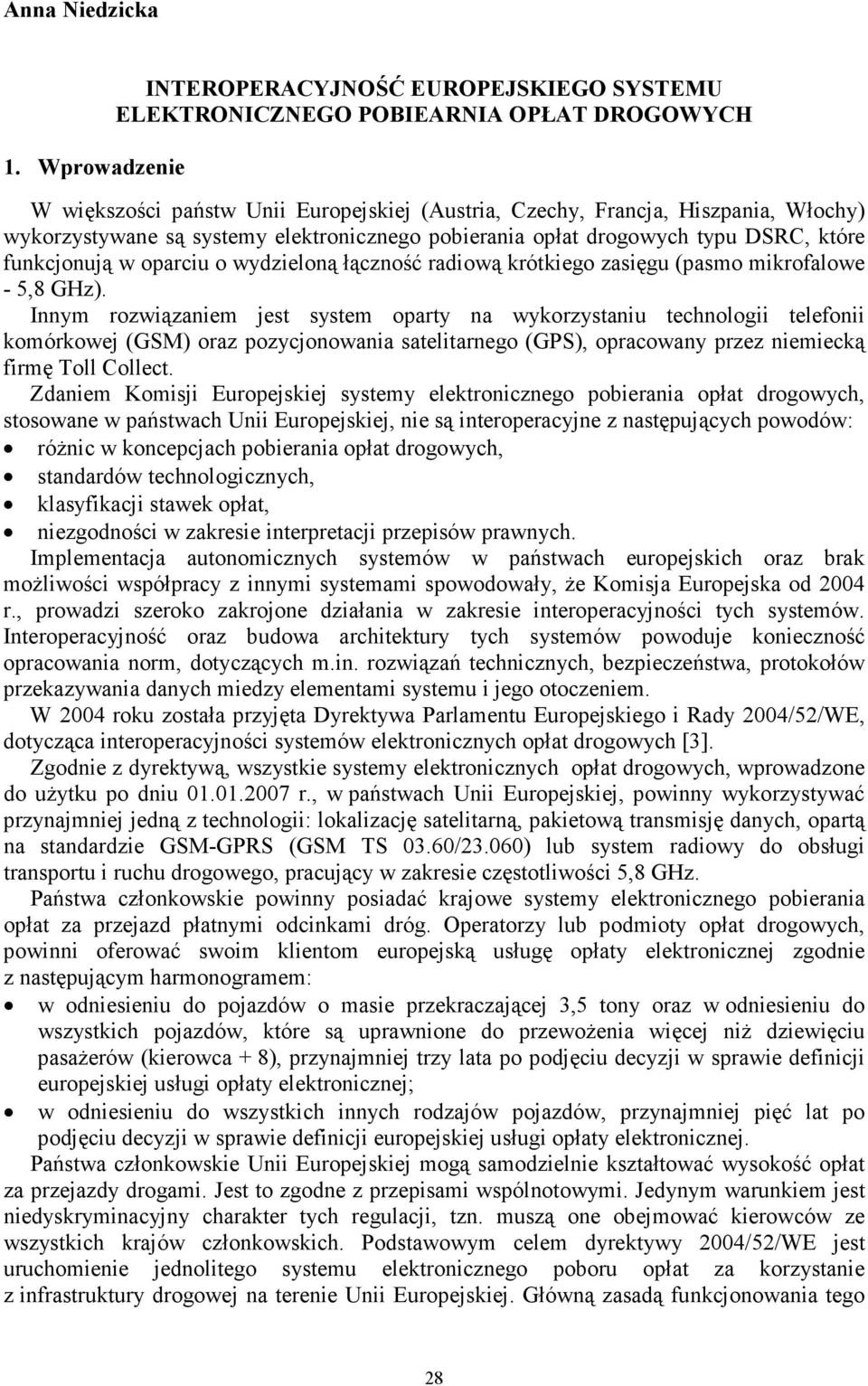 systemy elektronicznego pobierania opłat drogowych typu DSRC, które funkcjonują w oparciu o wydzieloną łączność radiową krótkiego zasięgu (pasmo mikrofalowe - 5,8 GHz).