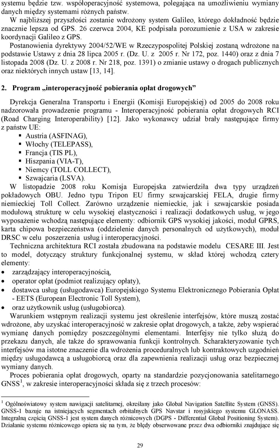 Postanowienia dyrektywy 2004/52/WE w Rzeczypospolitej Polskiej zostaną wdrożone na podstawie Ustawy z dnia 28 lipca 2005 r. (Dz. U. z 2005 r. Nr 172, poz. 1440) oraz z dnia 7 listopada 2008 (Dz. U. z 2008 r.