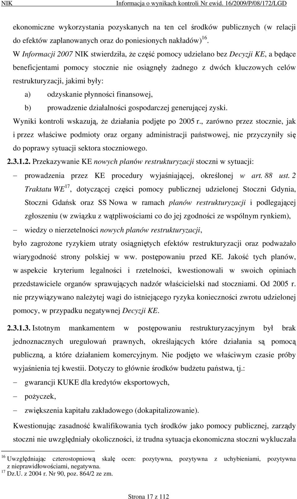 odzyskanie płynności finansowej, b) prowadzenie działalności gospodarczej generującej zyski. Wyniki kontroli wskazują, że działania podjęte po 2005 r.