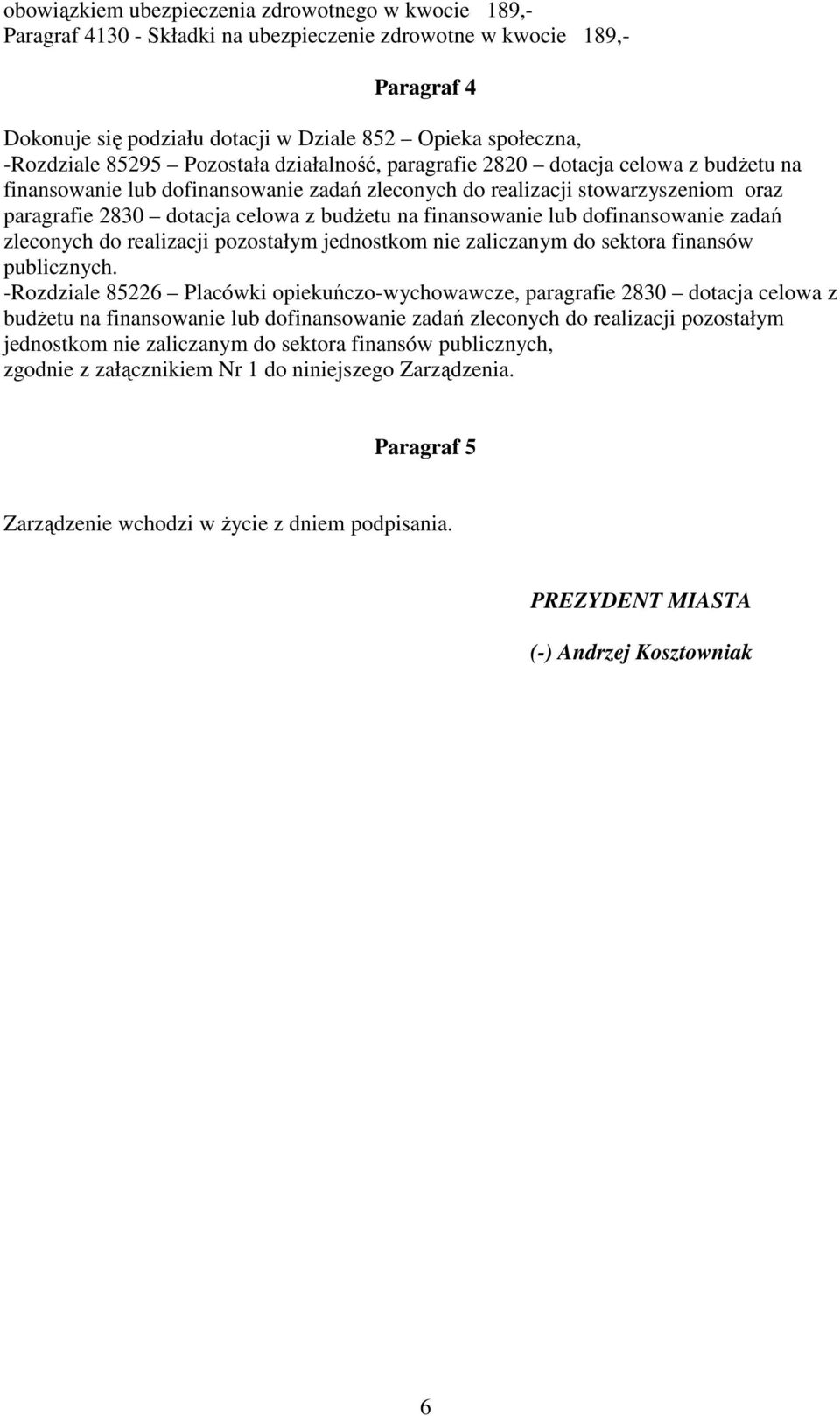 finansowanie lub dofinansowanie zadań zleconych do realizacji pozostałym jednostkom nie zaliczanym do sektora finansów publicznych.