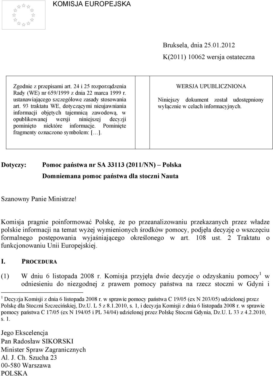 93 traktatu WE, dotyczącymi nieujawniania informacji objętych tajemnicą zawodową, w opublikowanej wersji niniejszej decyzji pominięto niektóre informacje. Pominięte fragmenty oznaczono symbolem: [ ].