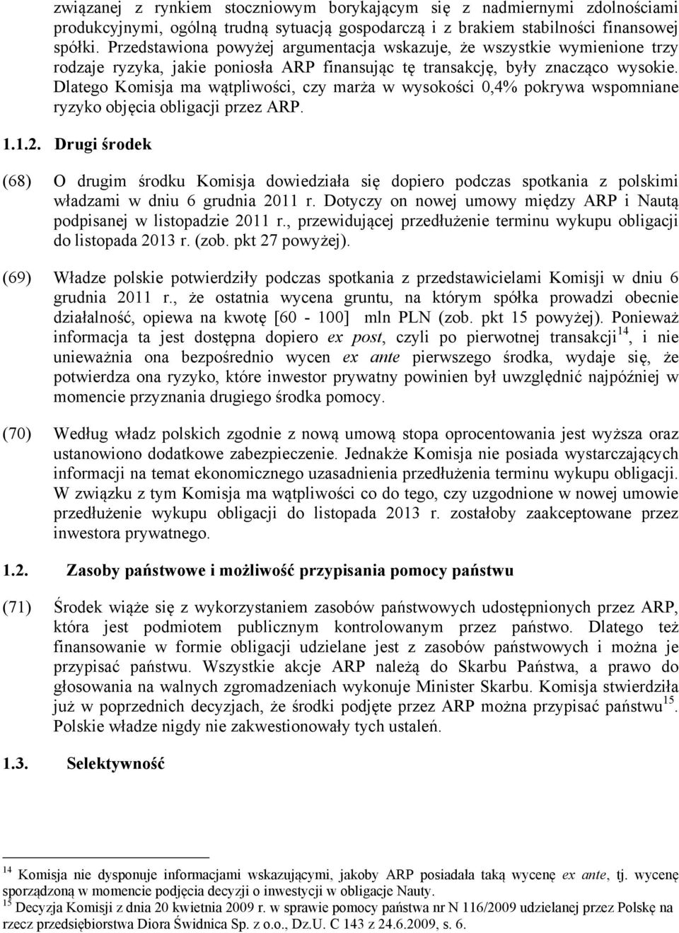 Dlatego Komisja ma wątpliwości, czy marża w wysokości 0,4% pokrywa wspomniane ryzyko objęcia obligacji przez ARP. 1.1.2.