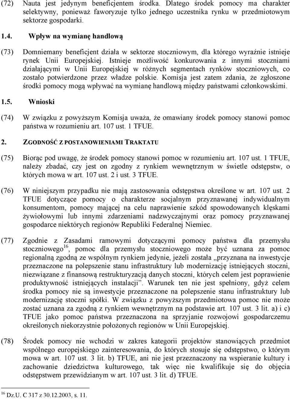 Istnieje możliwość konkurowania z innymi stoczniami działającymi w Unii Europejskiej w różnych segmentach rynków stoczniowych, co zostało potwierdzone przez władze polskie.