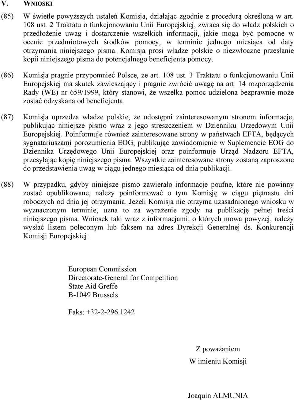 terminie jednego miesiąca od daty otrzymania niniejszego pisma. Komisja prosi władze polskie o niezwłoczne przesłanie kopii niniejszego pisma do potencjalnego beneficjenta pomocy.