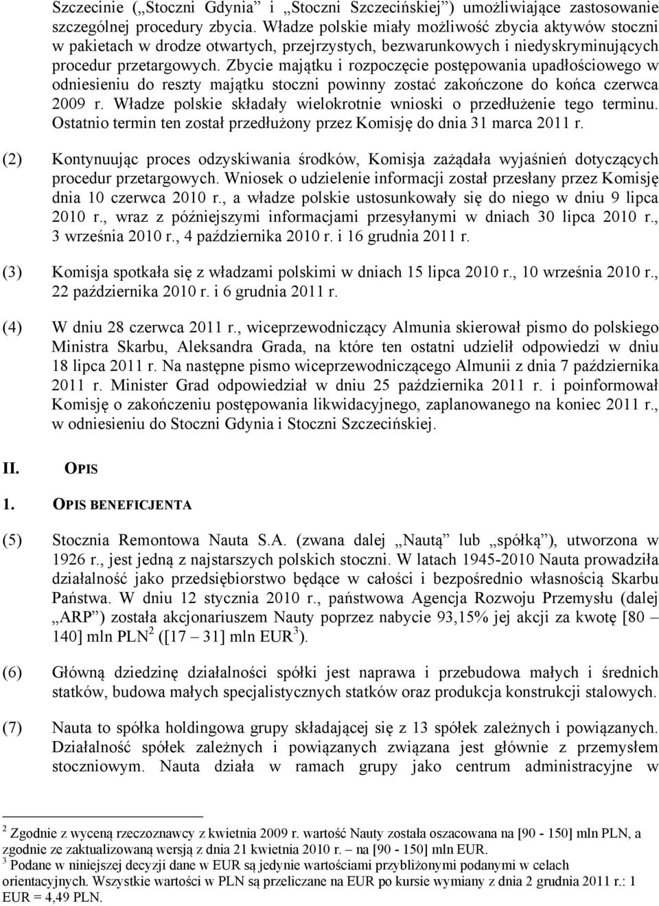 Zbycie majątku i rozpoczęcie postępowania upadłościowego w odniesieniu do reszty majątku stoczni powinny zostać zakończone do końca czerwca 2009 r.