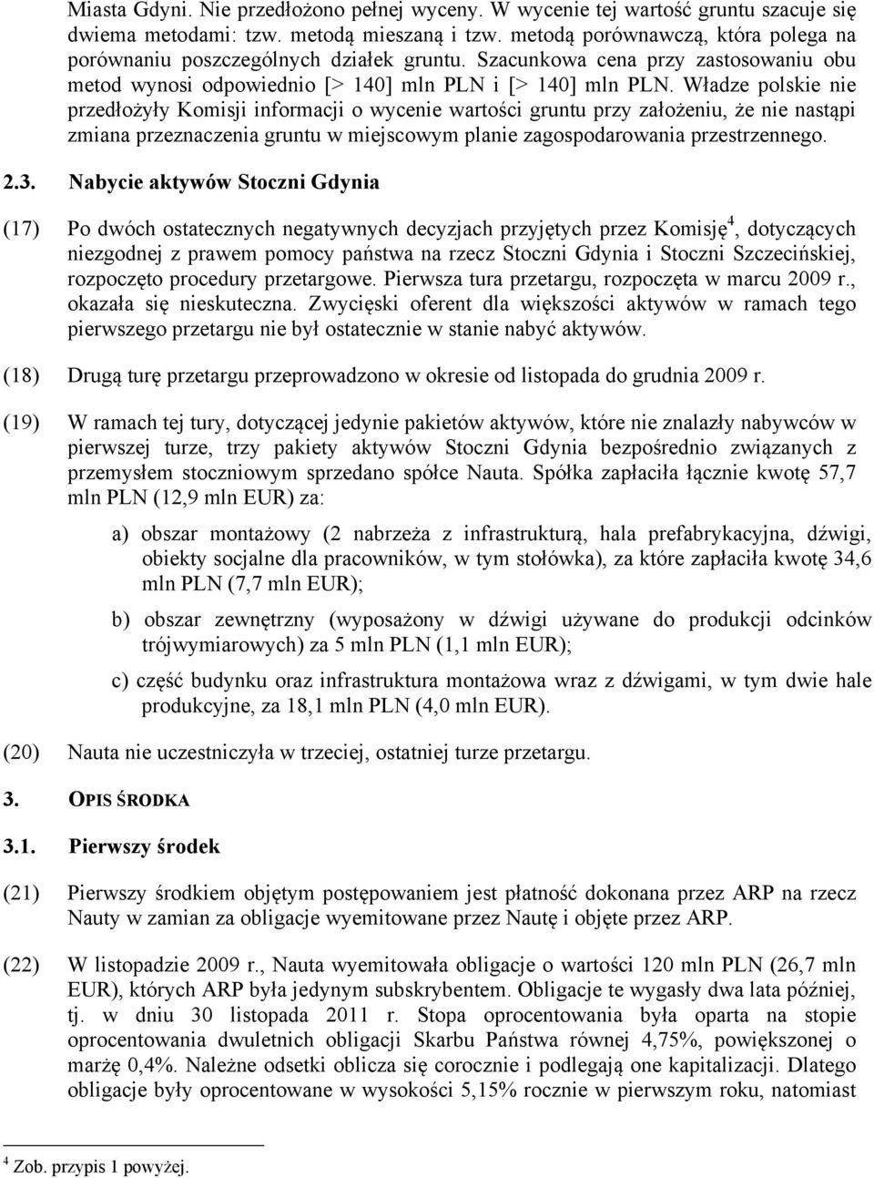 Władze polskie nie przedłożyły Komisji informacji o wycenie wartości gruntu przy założeniu, że nie nastąpi zmiana przeznaczenia gruntu w miejscowym planie zagospodarowania przestrzennego. 2.3.