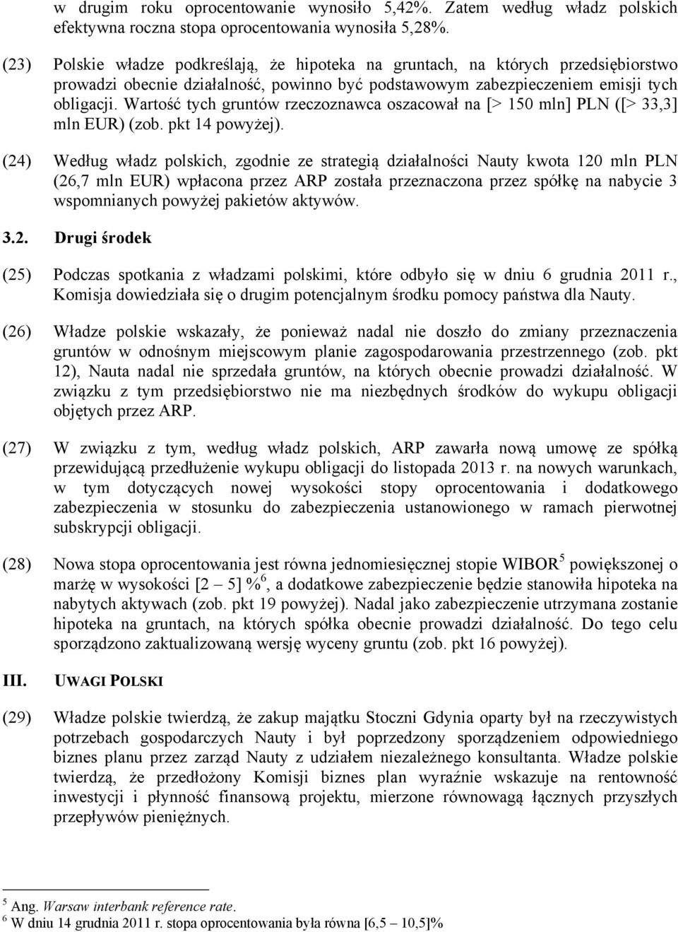 Wartość tych gruntów rzeczoznawca oszacował na [> 150 mln] PLN ([> 33,3] mln EUR) (zob. pkt 14 powyżej).