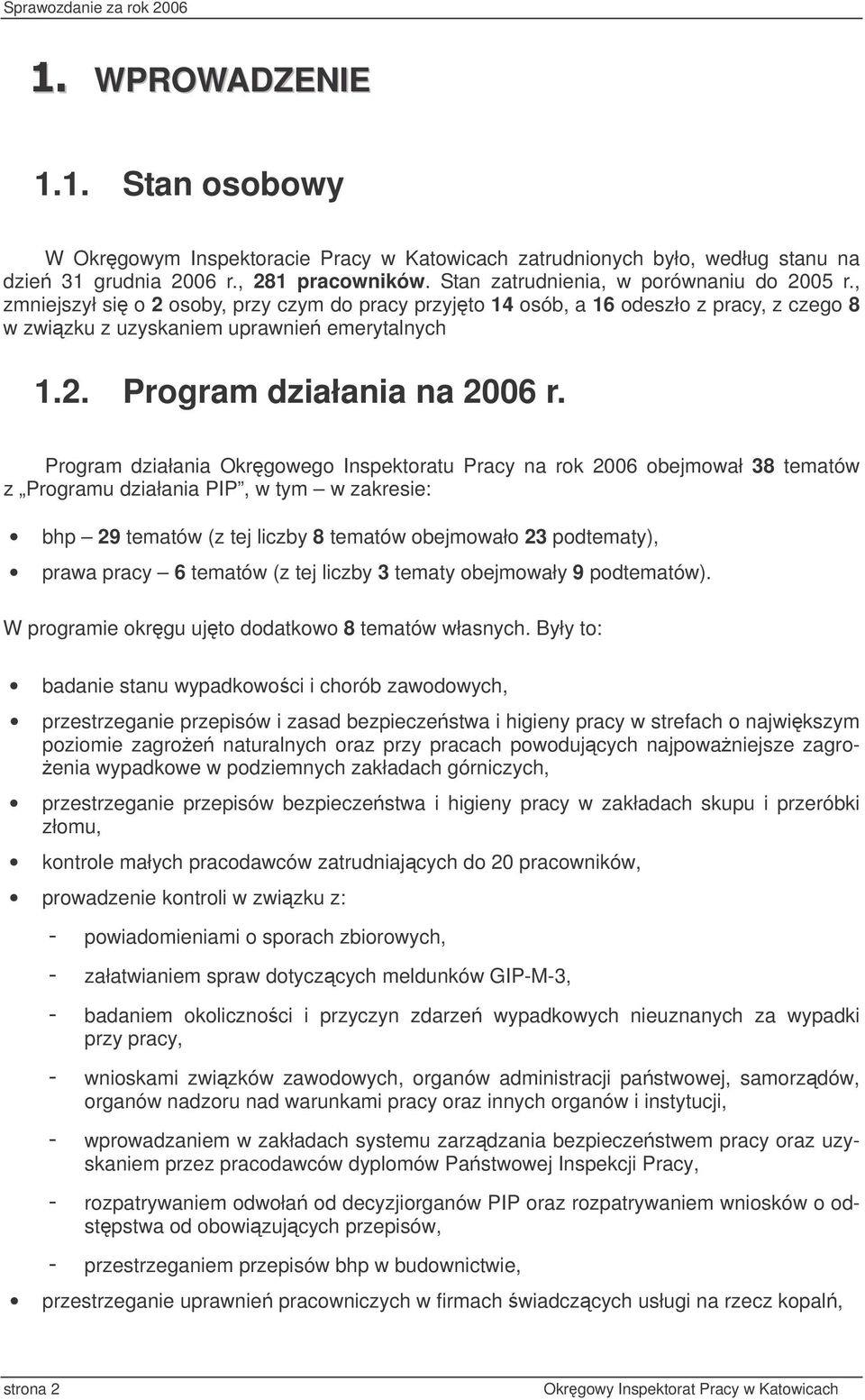 Program działania Okrgowego Inspektoratu Pracy na rok 2006 obejmował 38 tematów z Programu działania PIP, w tym w zakresie: bhp 29 tematów (z tej liczby 8 tematów obejmowało 23 podtematy), prawa