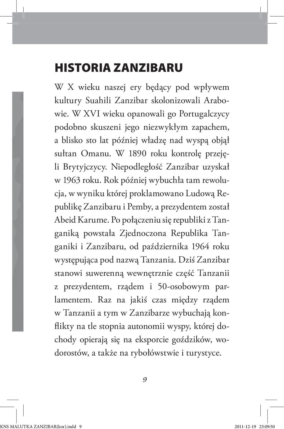 Niepodległość Zanzibar uzyskał w 1963 roku. Rok później wybuchła tam rewolucja, w wyniku której proklamowano Ludową Republikę Zanzibaru i Pemby, a prezydentem został Abeid Karume.