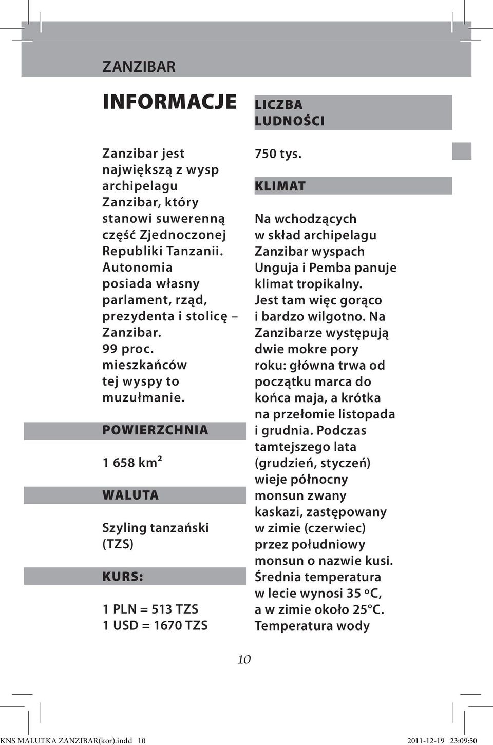 POWIERZCHNIA 1 658 km² WALUTA Szyling tanzański (TZS) KURS: 1 PLN = 513 TZS 1 USD = 1670 TZS LICZBA LUDNOŚCI 750 tys.