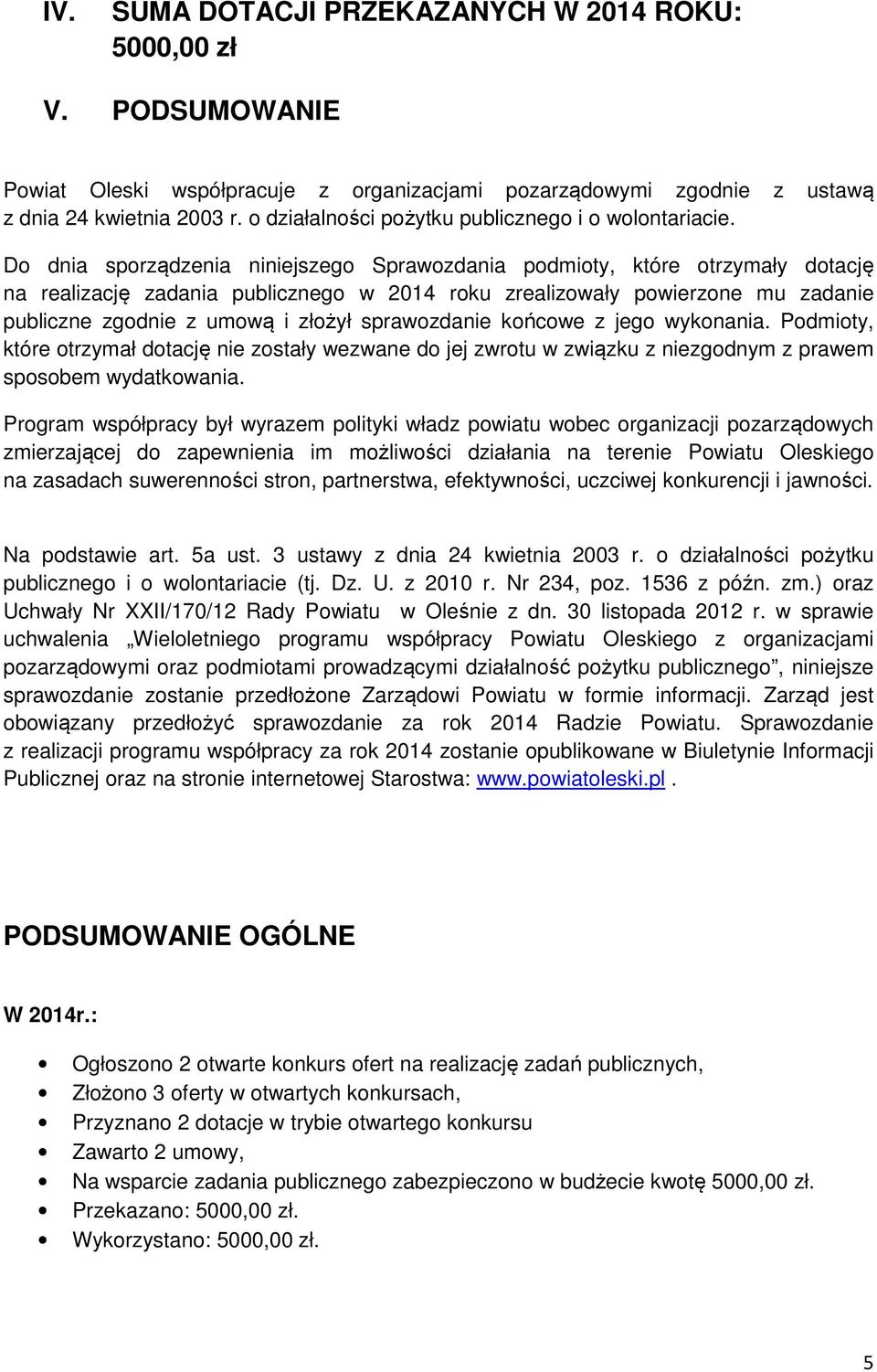 Do dnia sporządzenia niniejszego Sprawozdania podmioty, które otrzymały dotację na realizację zadania publicznego w 2014 roku zrealizowały powierzone mu zadanie publiczne zgodnie z umową i złożył