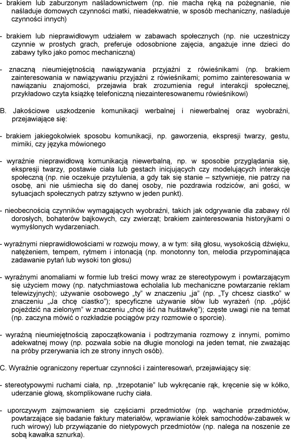 nie uczestniczy czynnie w prostych grach, preferuje odosobnione zajęcia, angażuje inne dzieci do zabawy tylko jako pomoc mechaniczną) - znaczną nieumiejętnością nawiązywania przyjaźni z rówieśnikami