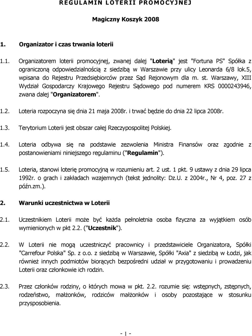 1. Organizatorem loterii promocyjnej, zwanej dalej "Loterią" jest "Fortuna PS" Spółka z ograniczoną odpowiedzialnością z siedzibą w Warszawie przy ulicy Leonarda 6/8 lok.