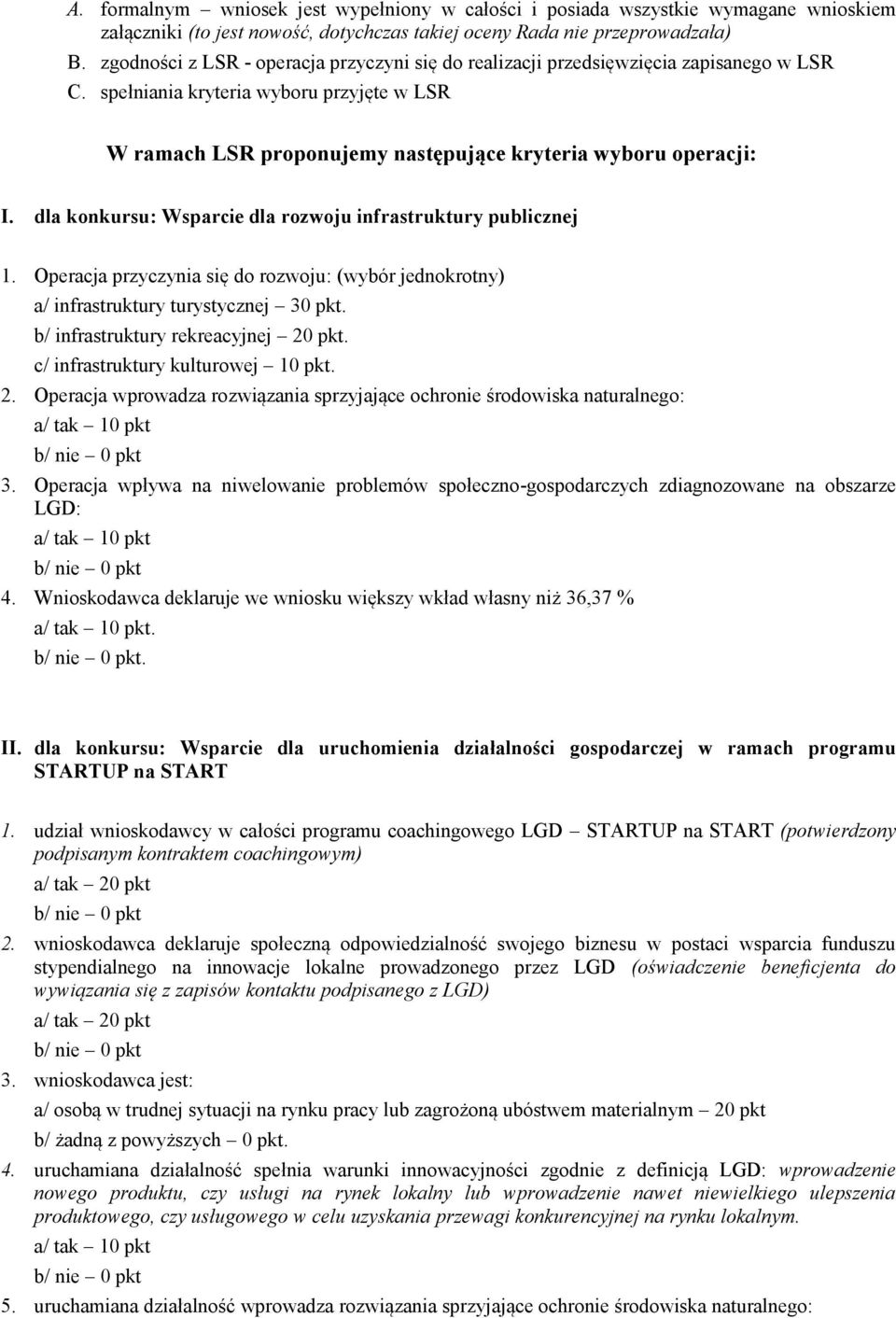 dla konkursu: Wsparcie dla rozwoju infrastruktury publicznej 1. Operacja przyczynia się do rozwoju: (wybór jednokrotny) a/ infrastruktury turystycznej 30 pkt. b/ infrastruktury rekreacyjnej 20 pkt.