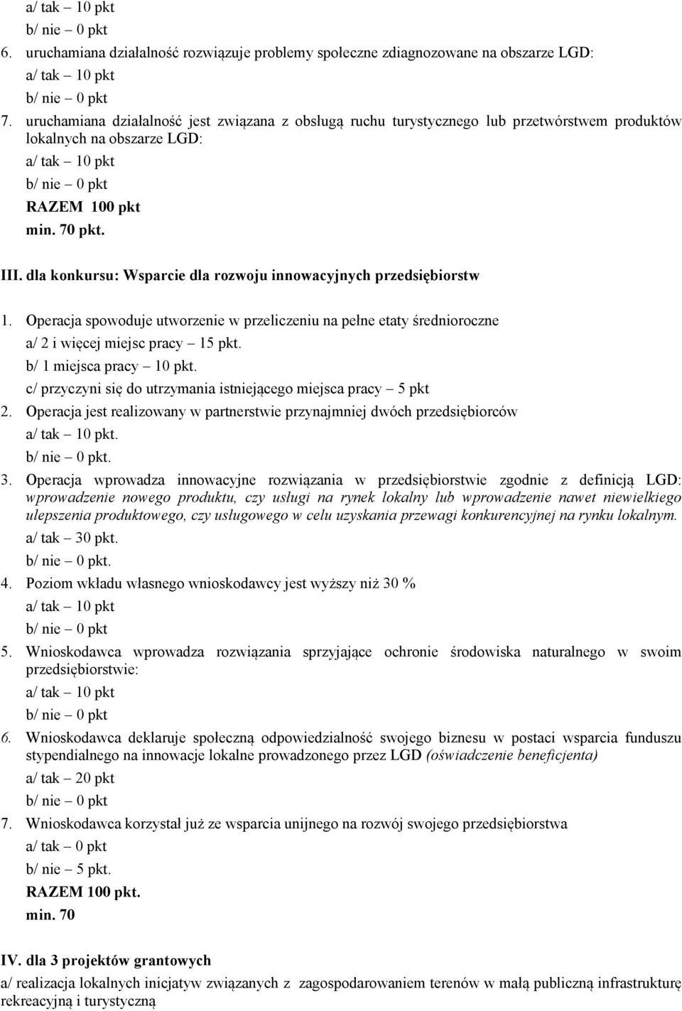 dla konkursu: Wsparcie dla rozwoju innowacyjnych przedsiębiorstw 1. Operacja spowoduje utworzenie w przeliczeniu na pełne etaty średnioroczne a/ 2 i więcej miejsc pracy 15 pkt.