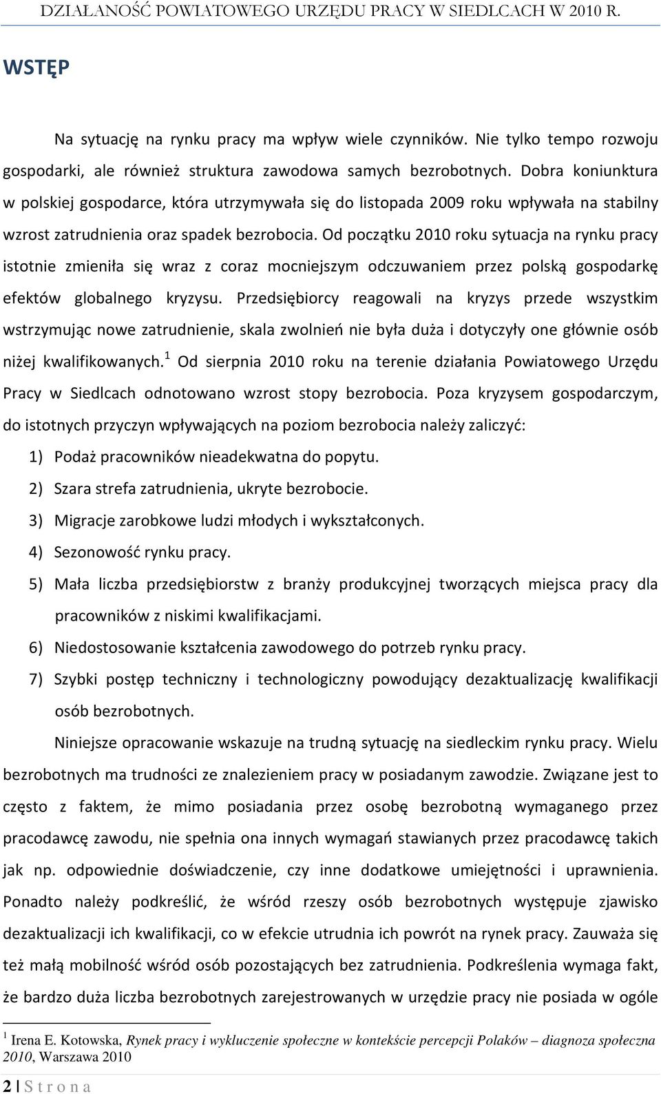 Od początku 2010 roku sytuacja na rynku pracy istotnie zmieniła się wraz z coraz mocniejszym odczuwaniem przez polską gospodarkę efektów globalnego kryzysu.