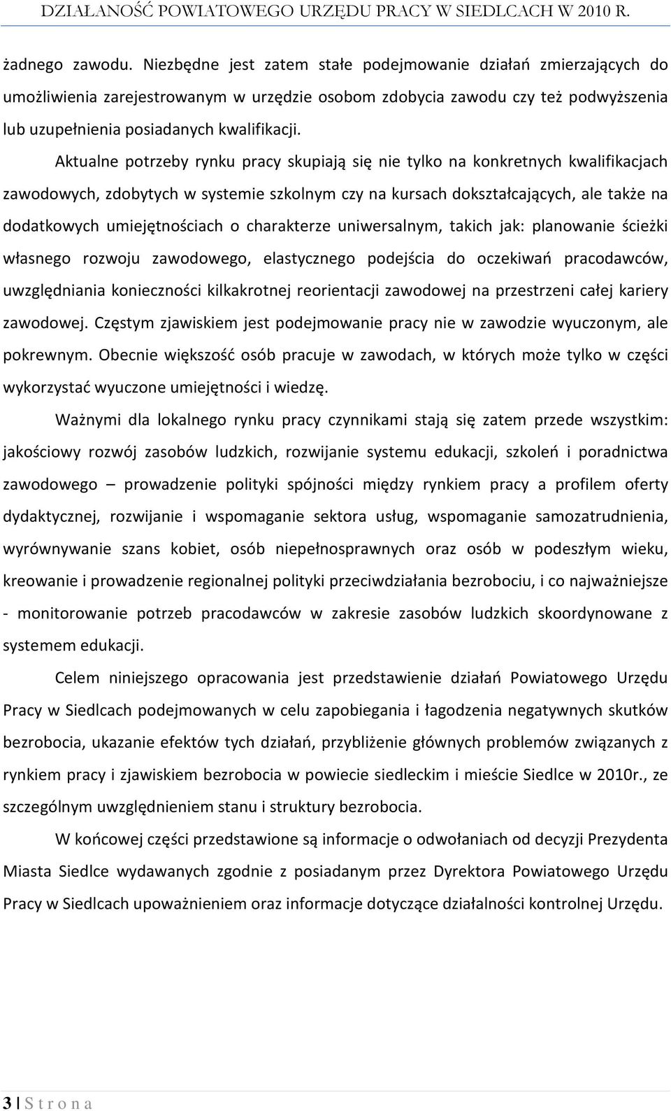 Aktualne potrzeby rynku pracy skupiają się nie tylko na konkretnych kwalifikacjach zawodowych, zdobytych w systemie szkolnym czy na kursach dokształcających, ale także na dodatkowych umiejętnościach