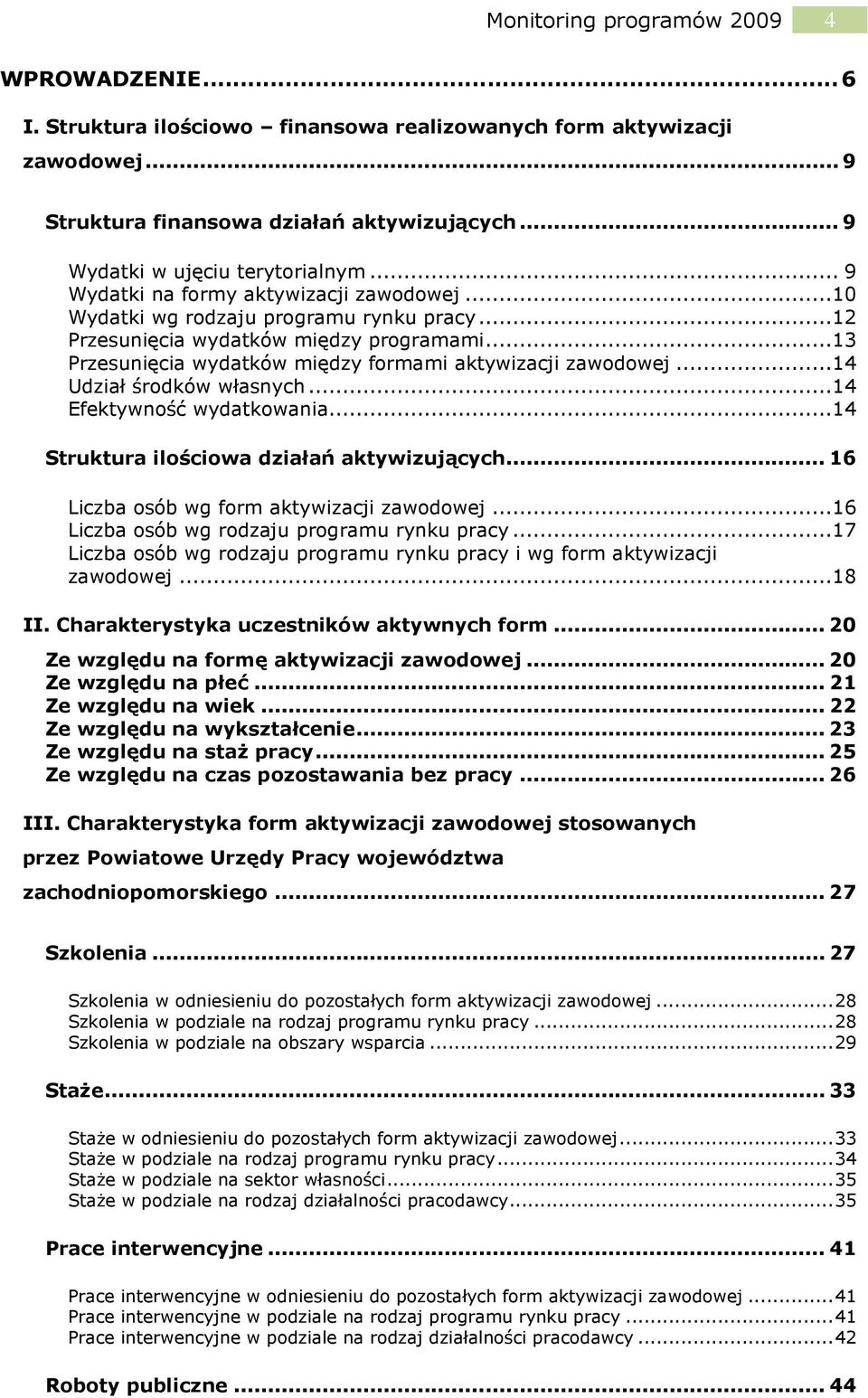 ..13 Przesunięcia wydatków między formami aktywizacji zawodowej...14 Udział środków własnych...14 Efektywność wydatkowania...14 Struktura ilościowa działań aktywizujących.