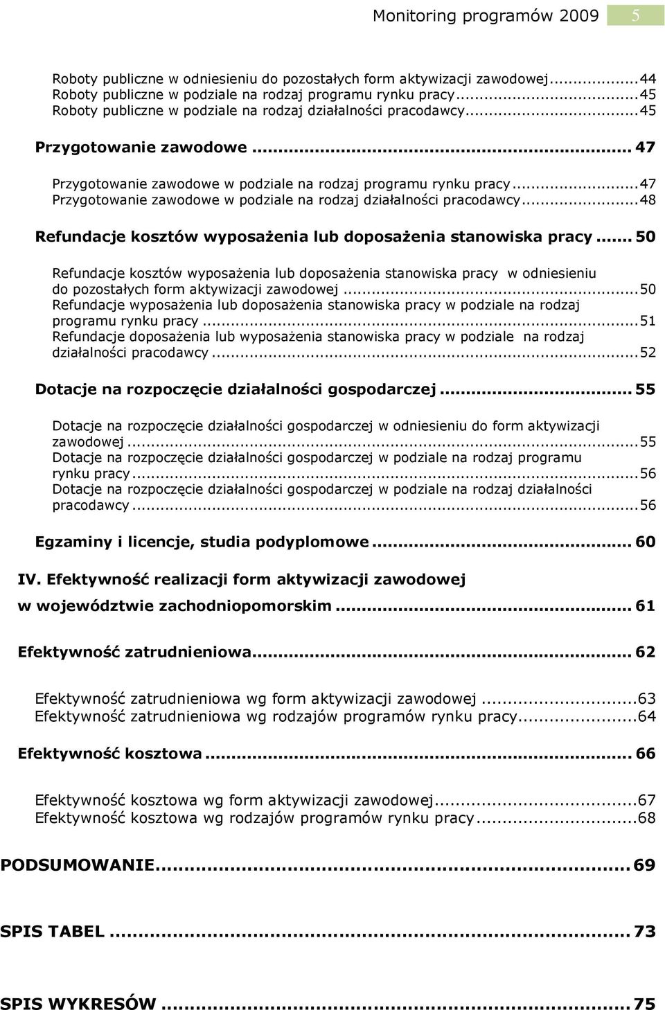 .. 47 Przygotowanie zawodowe w podziale na rodzaj działalności pracodawcy... 48 Refundacje kosztów wyposażenia lub doposażenia stanowiska pracy.