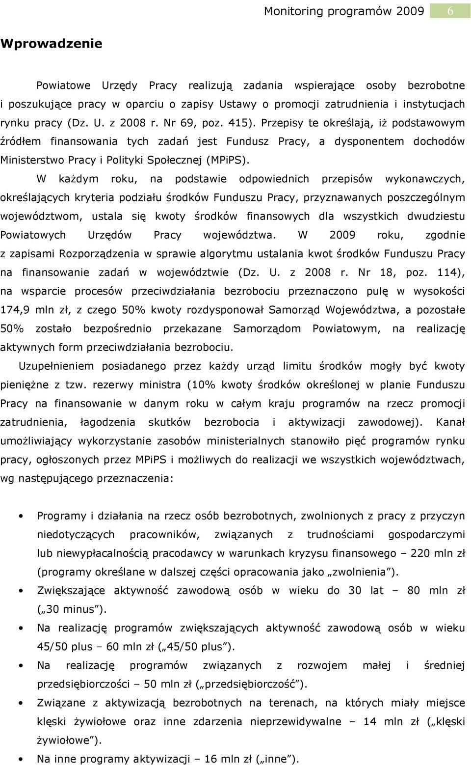 Przepisy te określają, iż podstawowym źródłem finansowania tych zadań jest Fundusz Pracy, a dysponentem dochodów Ministerstwo Pracy i Polityki Społecznej (MPiPS).