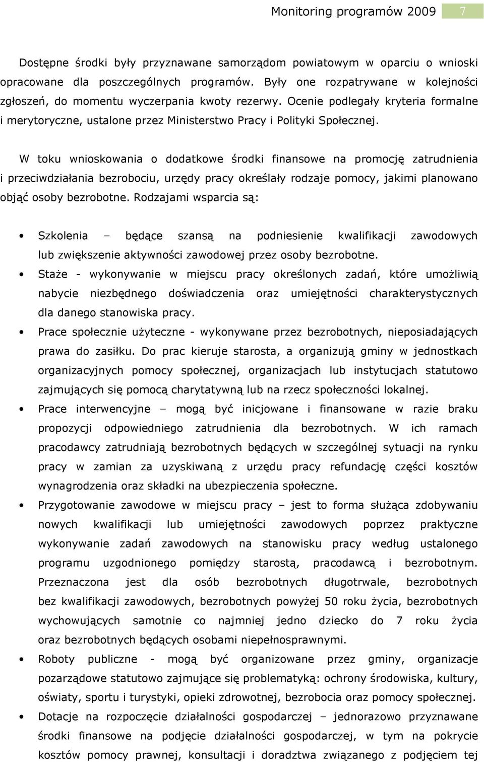 W toku wnioskowania o dodatkowe środki finansowe na promocję zatrudnienia i przeciwdziałania bezrobociu, urzędy pracy określały rodzaje pomocy, jakimi planowano objąć osoby bezrobotne.