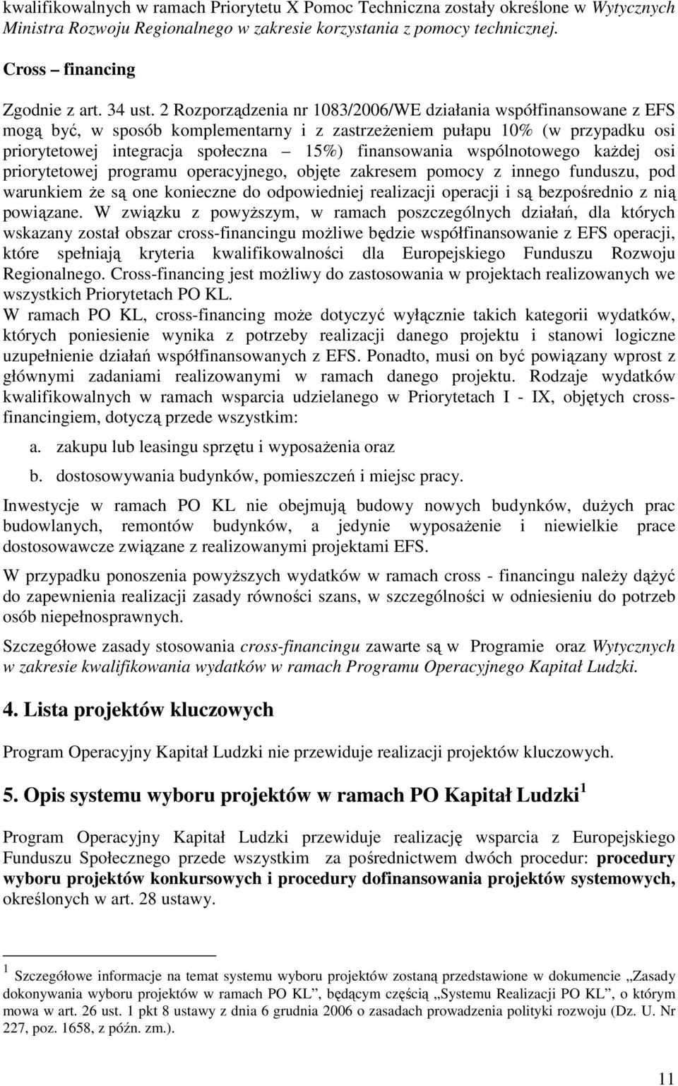 wspólnotowego kaŝdej osi priorytetowej programu operacyjnego, objęte zakresem pomocy z innego funduszu, pod warunkiem Ŝe są one konieczne do odpowiedniej realizacji operacji i są bezpośrednio z nią