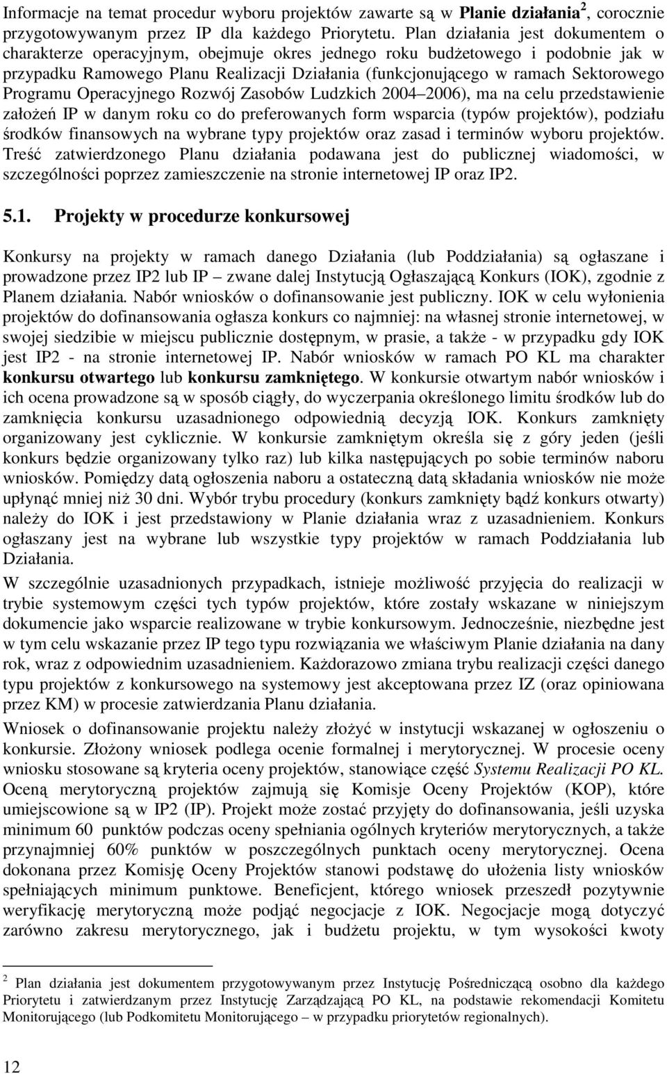 Programu Operacyjnego Rozwój Zasobów Ludzkich 2004 2006), ma na celu przedstawienie załoŝeń IP w danym roku co do preferowanych form wsparcia (typów projektów), podziału środków finansowych na