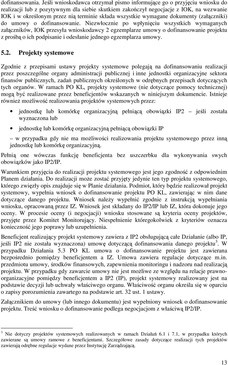 składa wszystkie wymagane dokumenty (załączniki) do umowy o dofinansowanie.