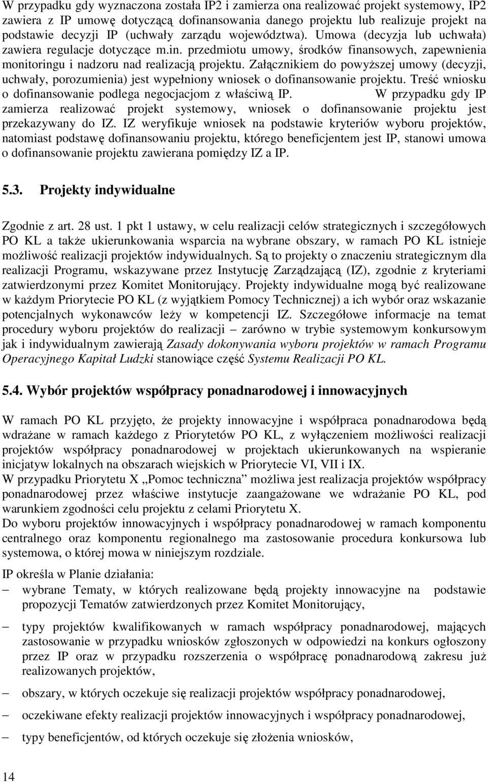 Załącznikiem do powyŝszej umowy (decyzji, uchwały, porozumienia) jest wypełniony wniosek o dofinansowanie projektu. Treść wniosku o dofinansowanie podlega negocjacjom z właściwą IP.