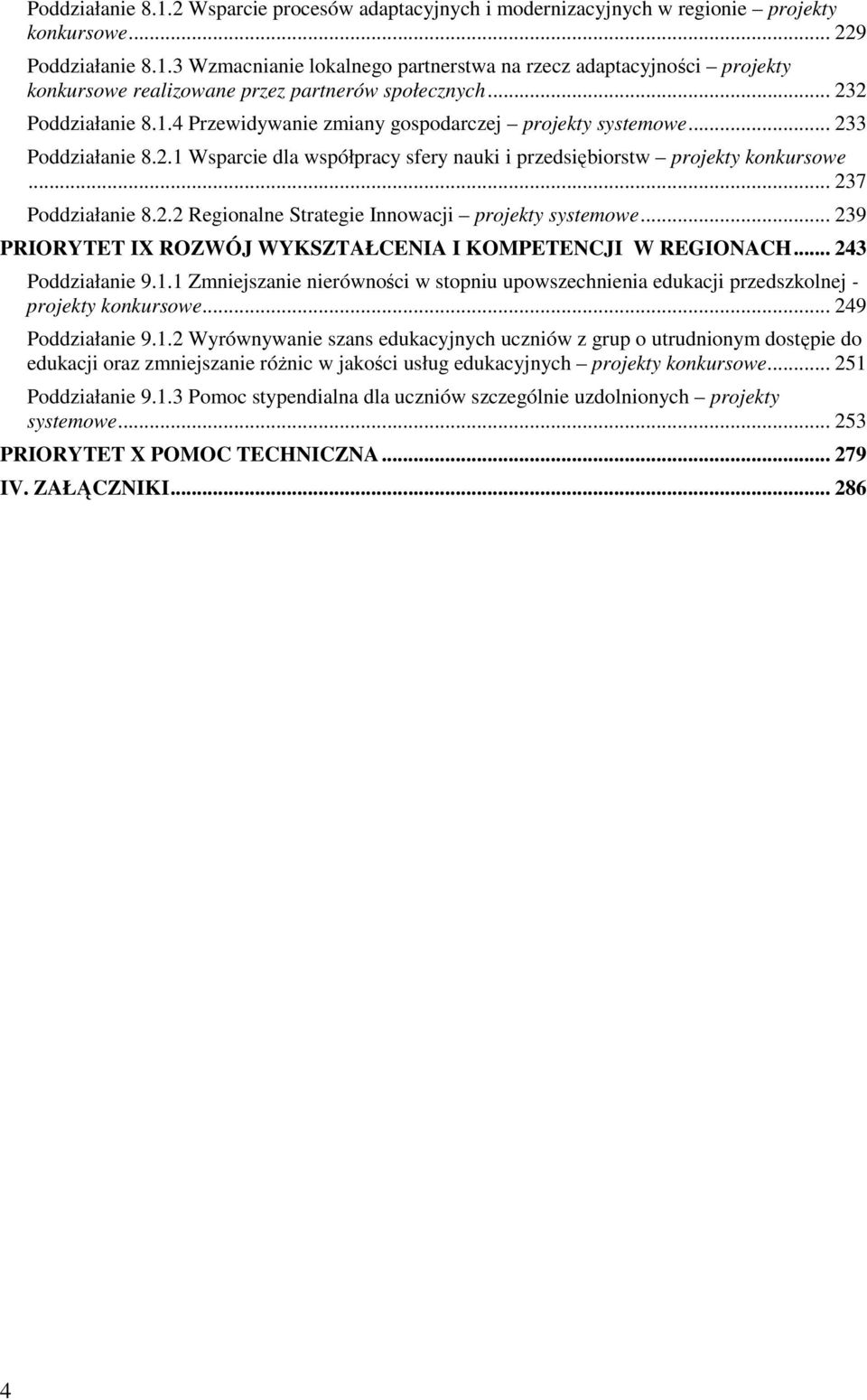 2.2 Regionalne Strategie Innowacji projekty systemowe... 239 PRIORYTET IX ROZWÓJ WYKSZTAŁCENIA I KOMPETENCJI W REGIONACH... 243 Poddziałanie 9.1.