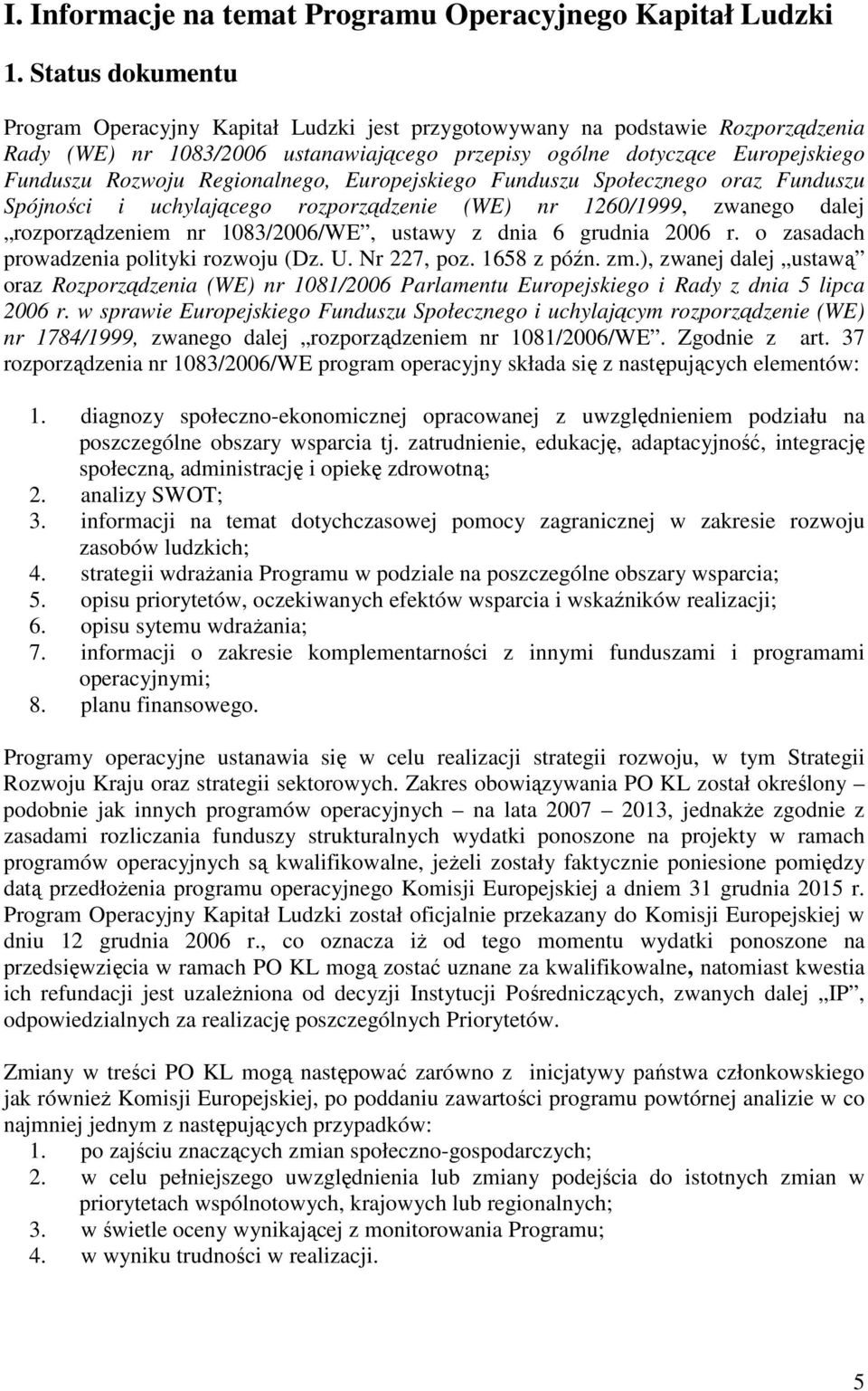 Regionalnego, Europejskiego Funduszu Społecznego oraz Funduszu Spójności i uchylającego rozporządzenie (WE) nr 1260/1999, zwanego dalej rozporządzeniem nr 1083/2006/WE, ustawy z dnia 6 grudnia 2006 r.