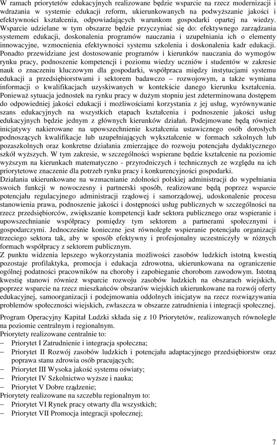 Wsparcie udzielane w tym obszarze będzie przyczyniać się do: efektywnego zarządzania systemem edukacji, doskonalenia programów nauczania i uzupełniania ich o elementy innowacyjne, wzmocnienia