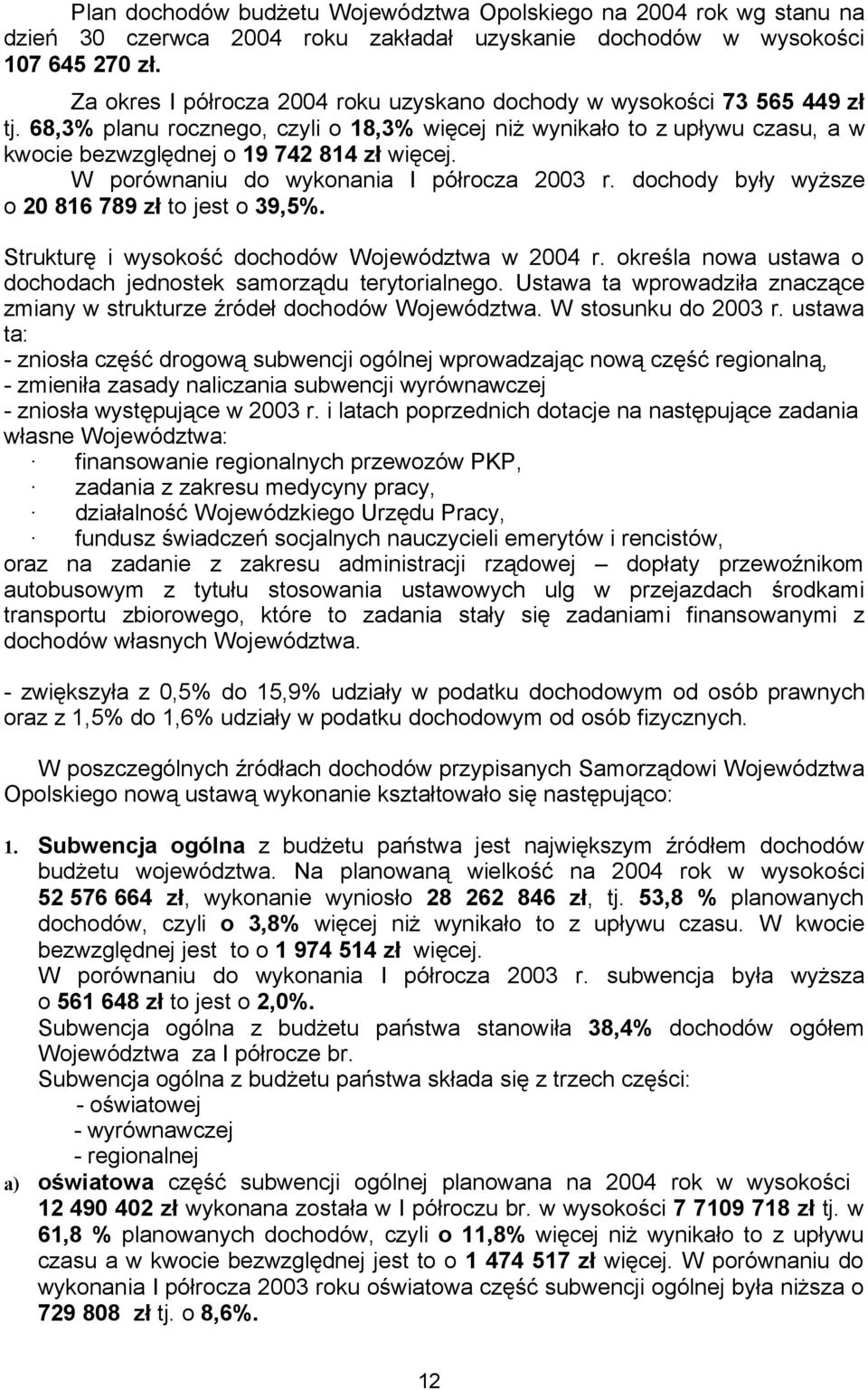 W porównaniu do wykonania I półrocza 2003 r. dochody były wyższe o 20 816 789 zł to jest o 39,5%. Strukturę i wysokość dochodów Województwa w 2004 r.