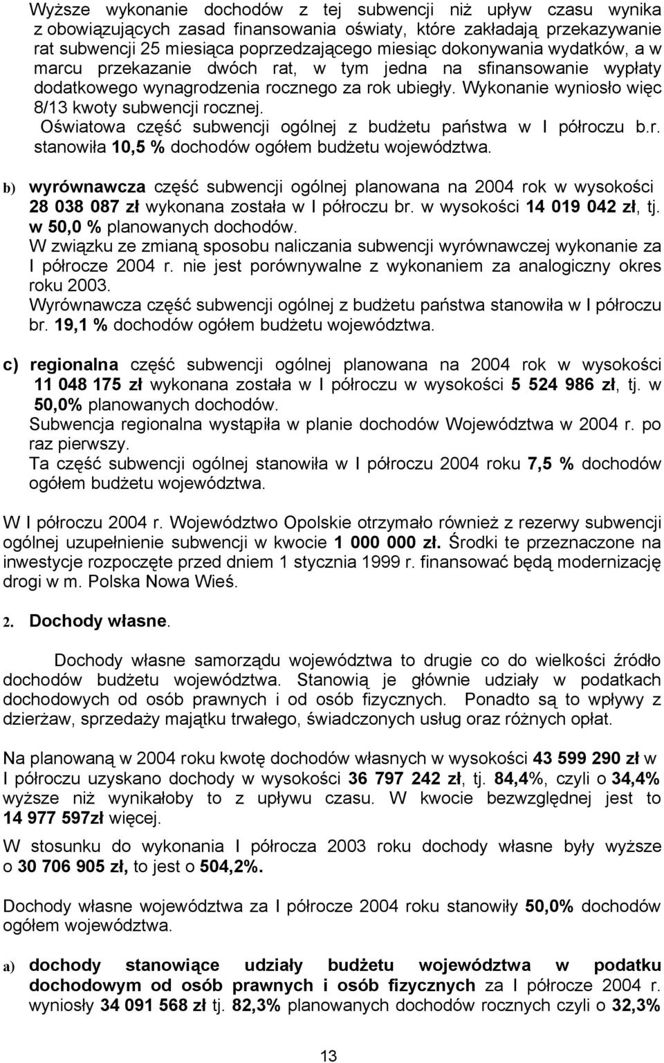 Oświatowa część subwencji ogólnej z budżetu państwa w I półroczu b.r. stanowiła 10,5 % dochodów ogółem budżetu województwa.