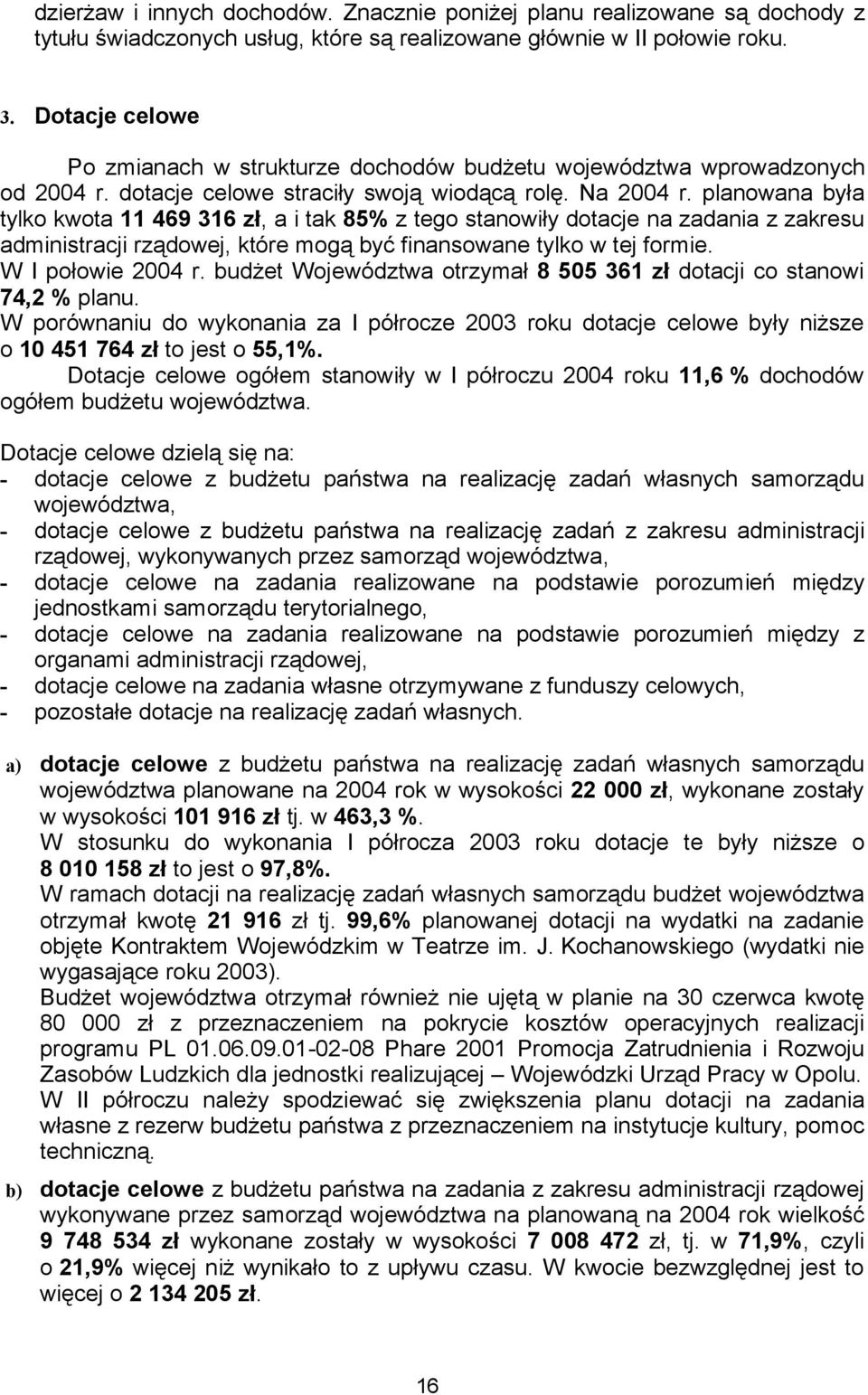 planowana była tylko kwota 11 469 316 zł, a i tak 85% z tego stanowiły dotacje na zadania z zakresu administracji rządowej, które mogą być finansowane tylko w tej formie. W I połowie 2004 r.