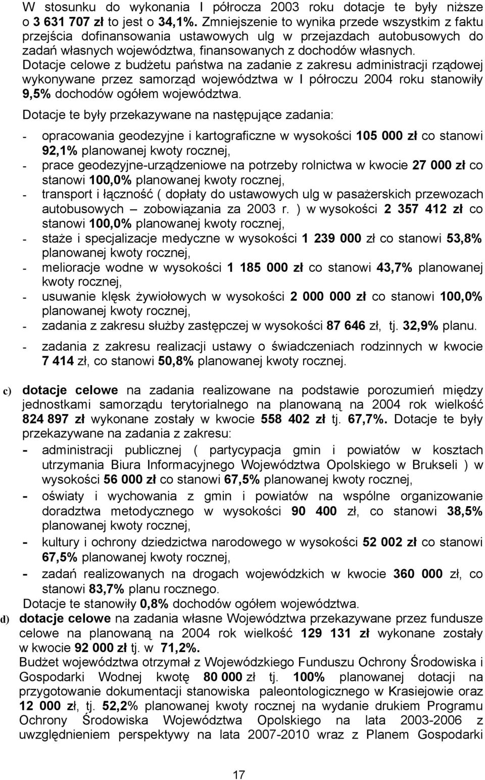 Dotacje celowe z budżetu państwa na zadanie z zakresu administracji rządowej wykonywane przez samorząd województwa w I półroczu 2004 roku stanowiły 9,5% dochodów ogółem województwa.