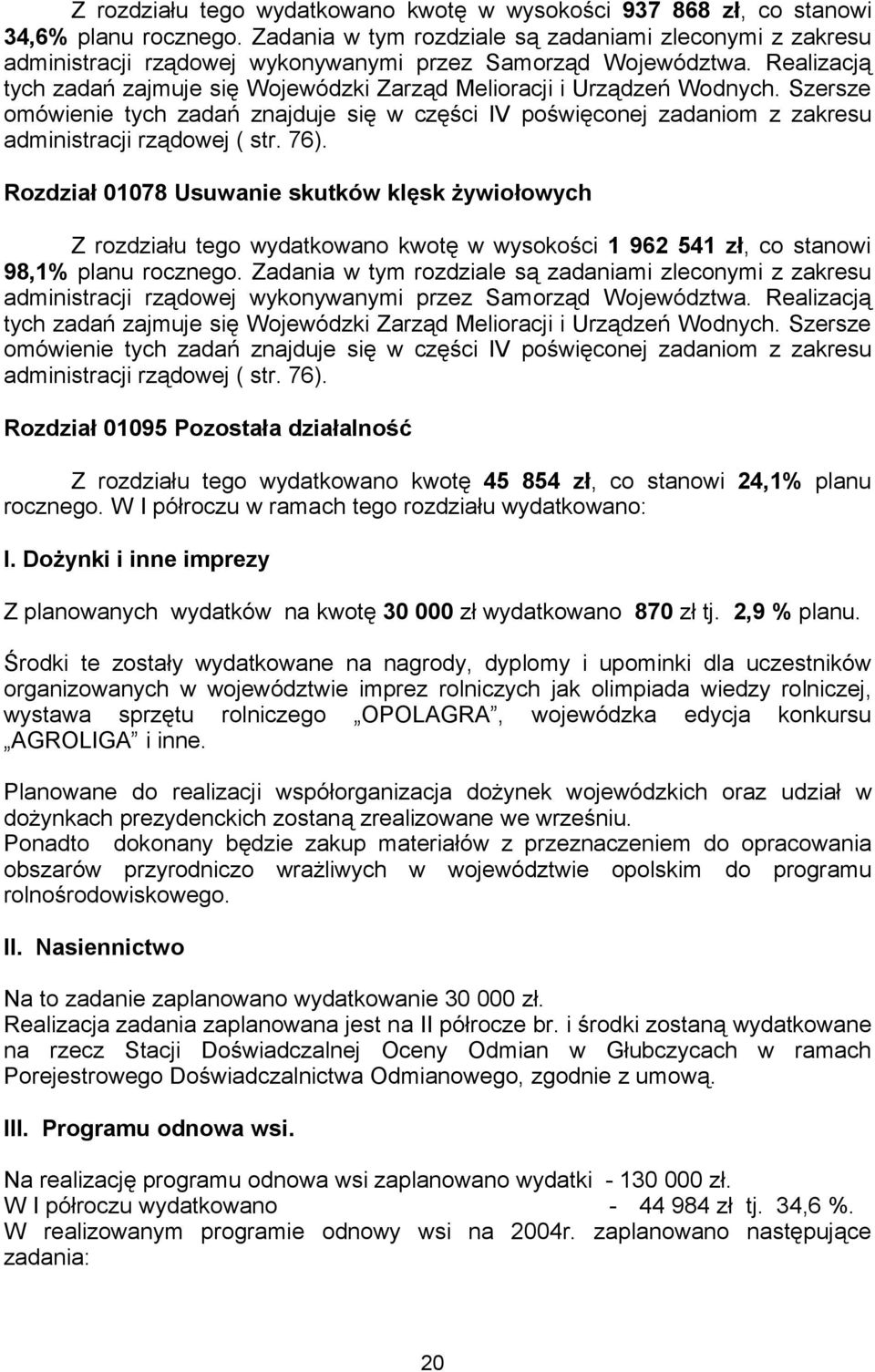 Realizacją tych zadań zajmuje się Wojewódzki Zarząd Melioracji i Urządzeń Wodnych. Szersze omówienie tych zadań znajduje się w części IV poświęconej zadaniom z zakresu administracji rządowej ( str.