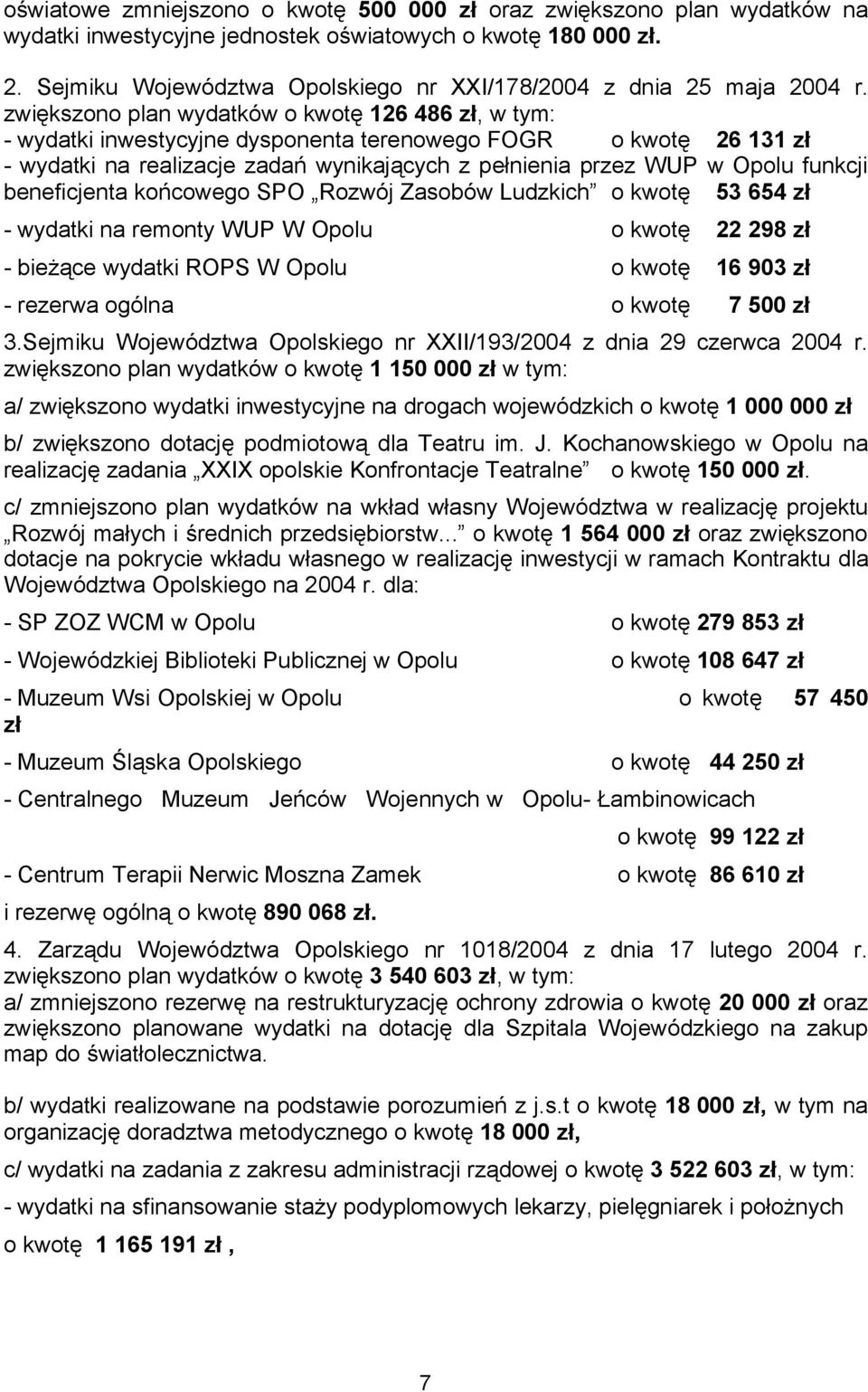 zwiększono plan wydatków o kwotę 126 486 zł, w tym: - wydatki inwestycyjne dysponenta terenowego FOGR o kwotę 26 131 zł - wydatki na realizacje zadań wynikających z pełnienia przez WUP w Opolu