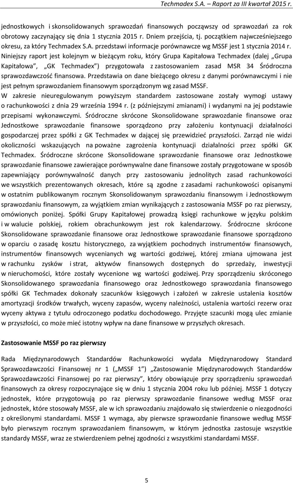 Niniejszy raport jest kolejnym w bieżącym roku, który Grupa Kapitałowa Techmadex (dalej Grupa Kapitałowa, GK Techmadex ) przygotowała z zastosowaniem zasad MSR 34 Śródroczna sprawozdawczość finansowa.