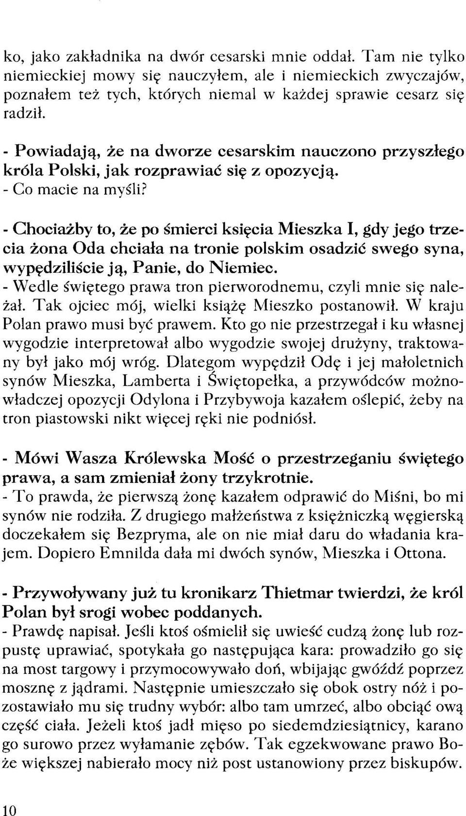 - Chociażby to, że po śmierci księcia Mieszka l, gdy jego trzecia żona Oda chciała na tronie polskim osadzić swego syna, wypędziliście ją, Panie, do Niemiec.