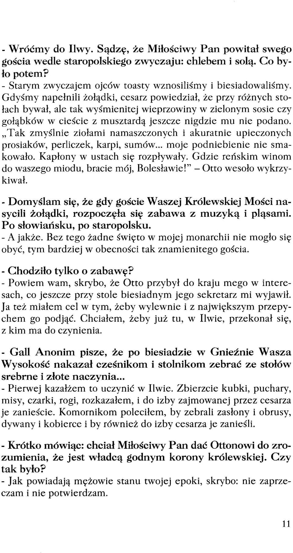 "Tak zmyślnie ziołami namaszczonych i akuratnie upieczonych prosiaków, perliczek, karpi, sumów... moje podniebienie nie smakowało. Kapłony w ustach się rozpływały.