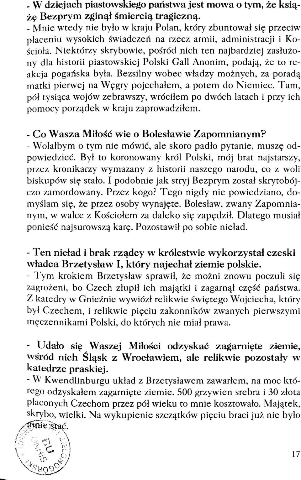 Niektórzy skrybowie, pośród nich ten najbardziej zasłużony dla historii piastowskiej Polski Gall Anonim, podają, że to reakcja pogańska była.