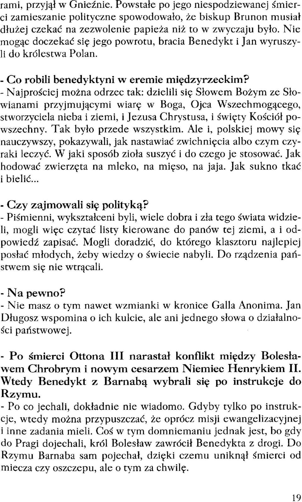 - N aj prościej można odrzec tak: dzielili się Słowem Bożym ze Słowianami przyjmującymi wiarę w Boga, Ojca Wszechmogącego, stworzyciela nieba i ziemi, i Jezusa Chrystusa, i święty Kościół powszechny.