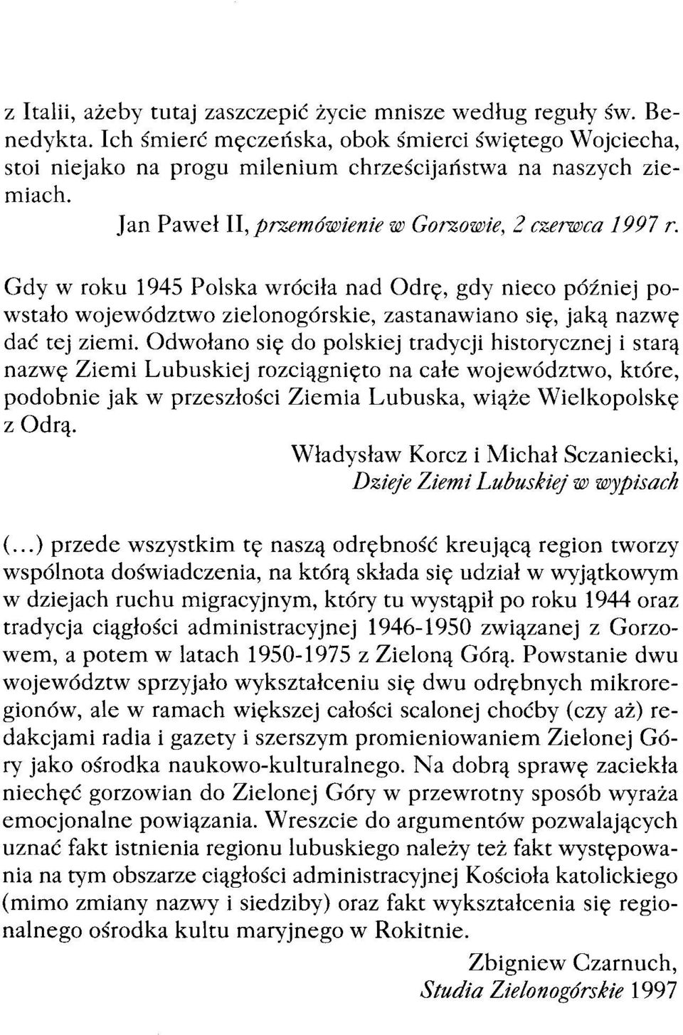 Odwołano się do polskiej tradycji historycznej i starą nazwę Ziemi Lubuskiej rozciągnięto na całe województwo, które, podobnie jak w przeszłości Ziemia Lubuska, wiąże Wielkopolskę z Odrą.