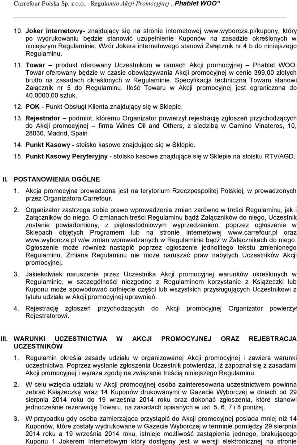 11. Towar produkt oferowany Uczestnikom w ramach Akcji promocyjnej Phablet WOO: Towar oferowany będzie w czasie obowiązywania Akcji promocyjnej w cenie 399,00 złotych brutto na zasadach określonych w