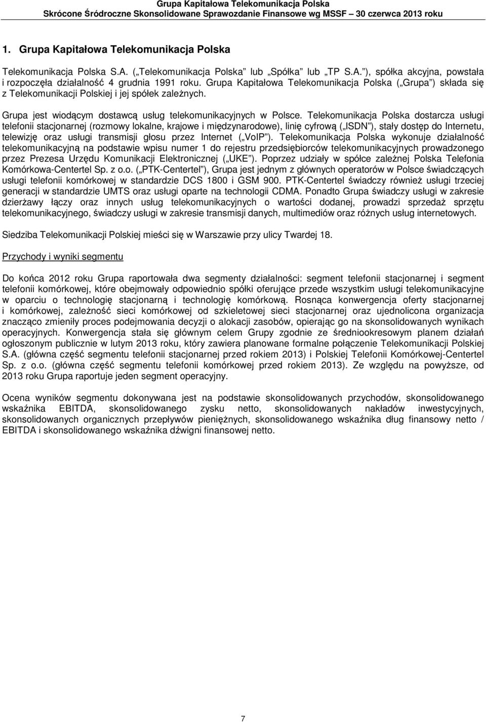 Grupa Kapitałowa Telekomunikacja Polska ( Grupa ) składa się z Telekomunikacji Polskiej i jej spółek zależnych. Grupa jest wiodącym dostawcą usług telekomunikacyjnych w Polsce.