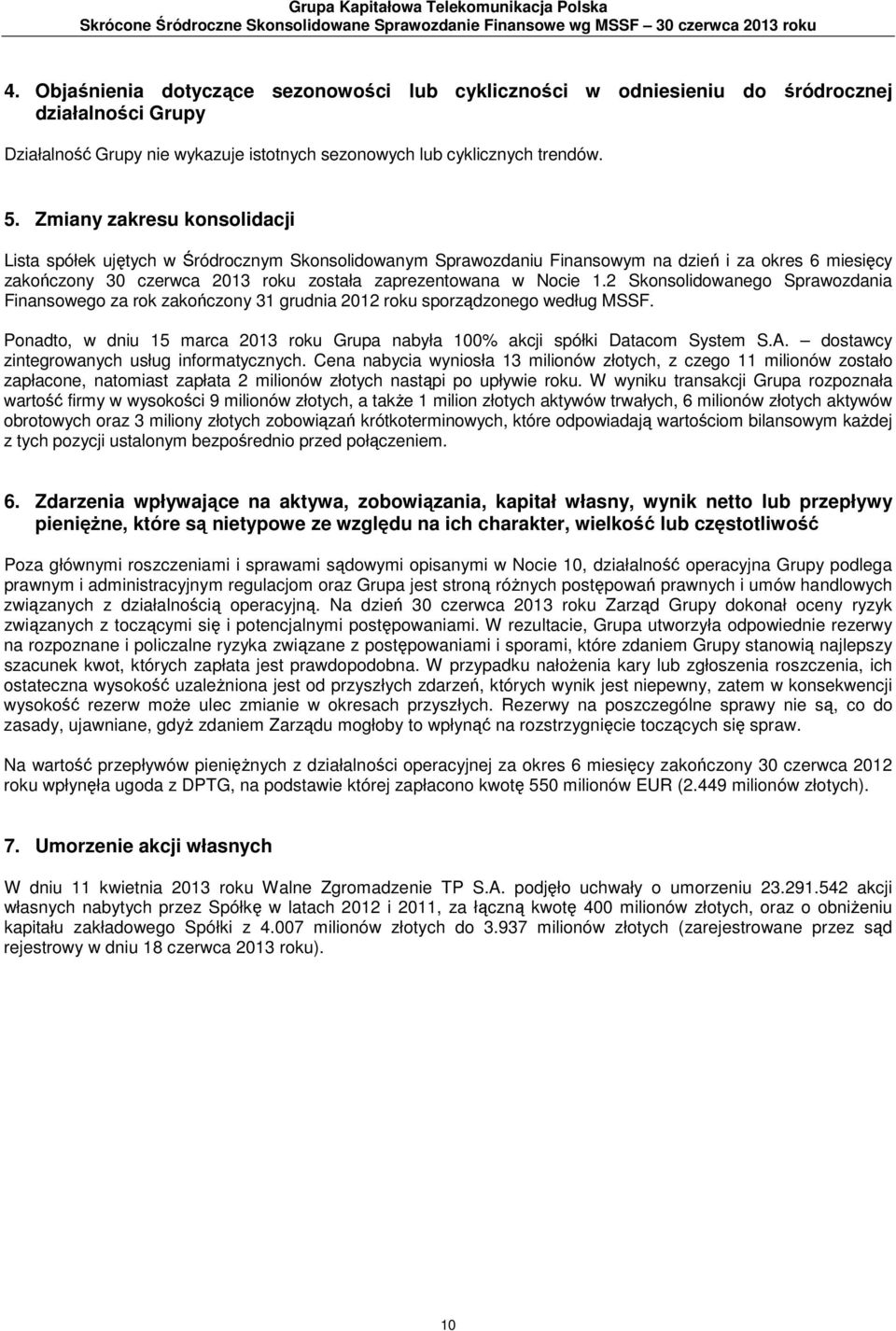 Zmiany zakresu konsolidacji Lista spółek ujętych w Śródrocznym Skonsolidowanym Sprawozdaniu Finansowym na dzień i za okres 6 miesięcy zakończony 30 czerwca 2013 roku została zaprezentowana w Nocie 1.