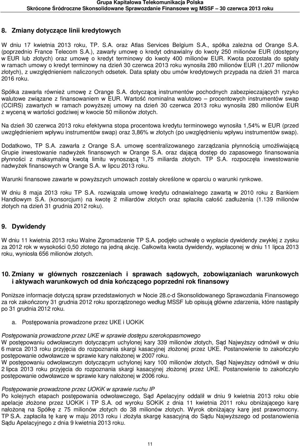 Kwota pozostała do spłaty w ramach umowy o kredyt terminowy na dzień 30 czerwca 2013 roku wynosiła 280 milionów EUR (1.207 milionów złotych), z uwzględnieniem naliczonych odsetek.