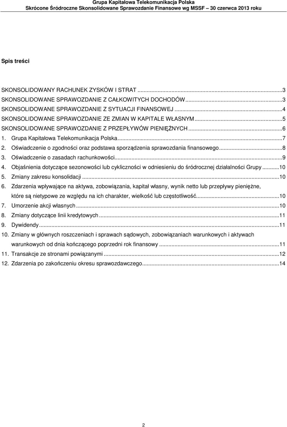 .. 5 SKONSOLIDOWANE SPRAWOZDANIE Z PRZEPŁYWÓW PIENIĘŻNYCH... 6 1. Grupa Kapitałowa Telekomunikacja Polska... 7 2. Oświadczenie o zgodności oraz podstawa sporządzenia sprawozdania finansowego... 8 3.