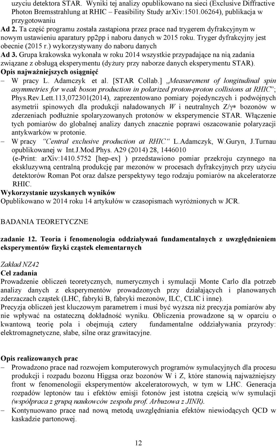 ) wykorzystywany do naboru danych Ad 3. Grupa krakowska wykonała w roku 2014 wszystkie przypadające na nią zadania związane z obsługą eksperymentu (dyżury przy naborze danych eksperymentu STAR).